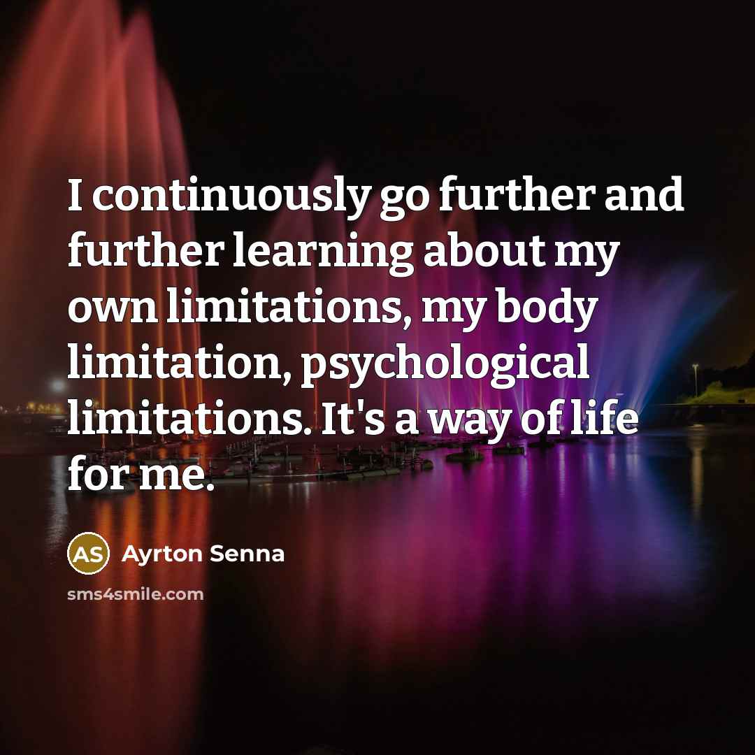 “I continuously go further and further learning about my own…” quote by Ayrton Senna