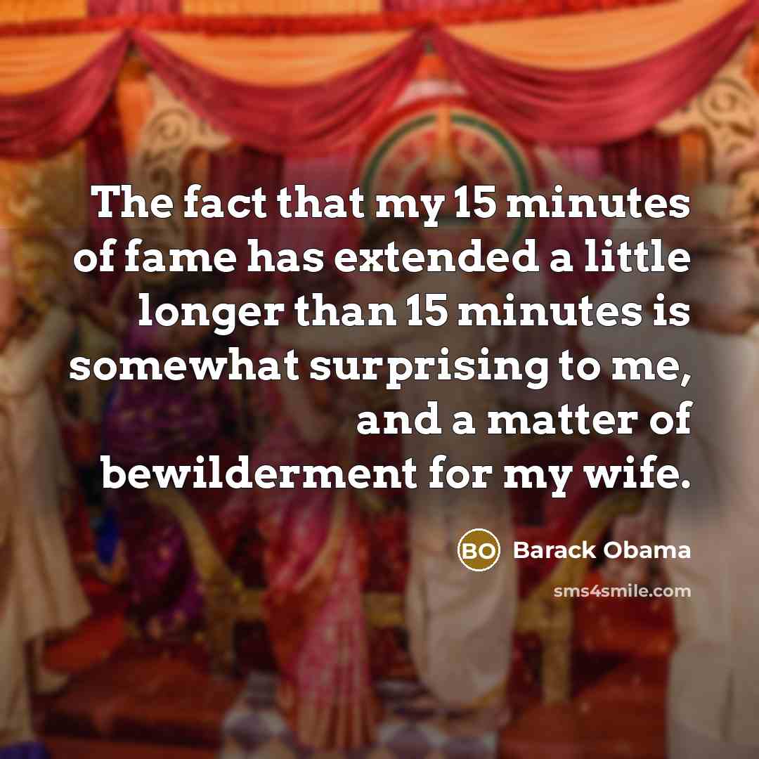 “The fact that my 15 minutes of fame has extended…” quote by Barack Obama