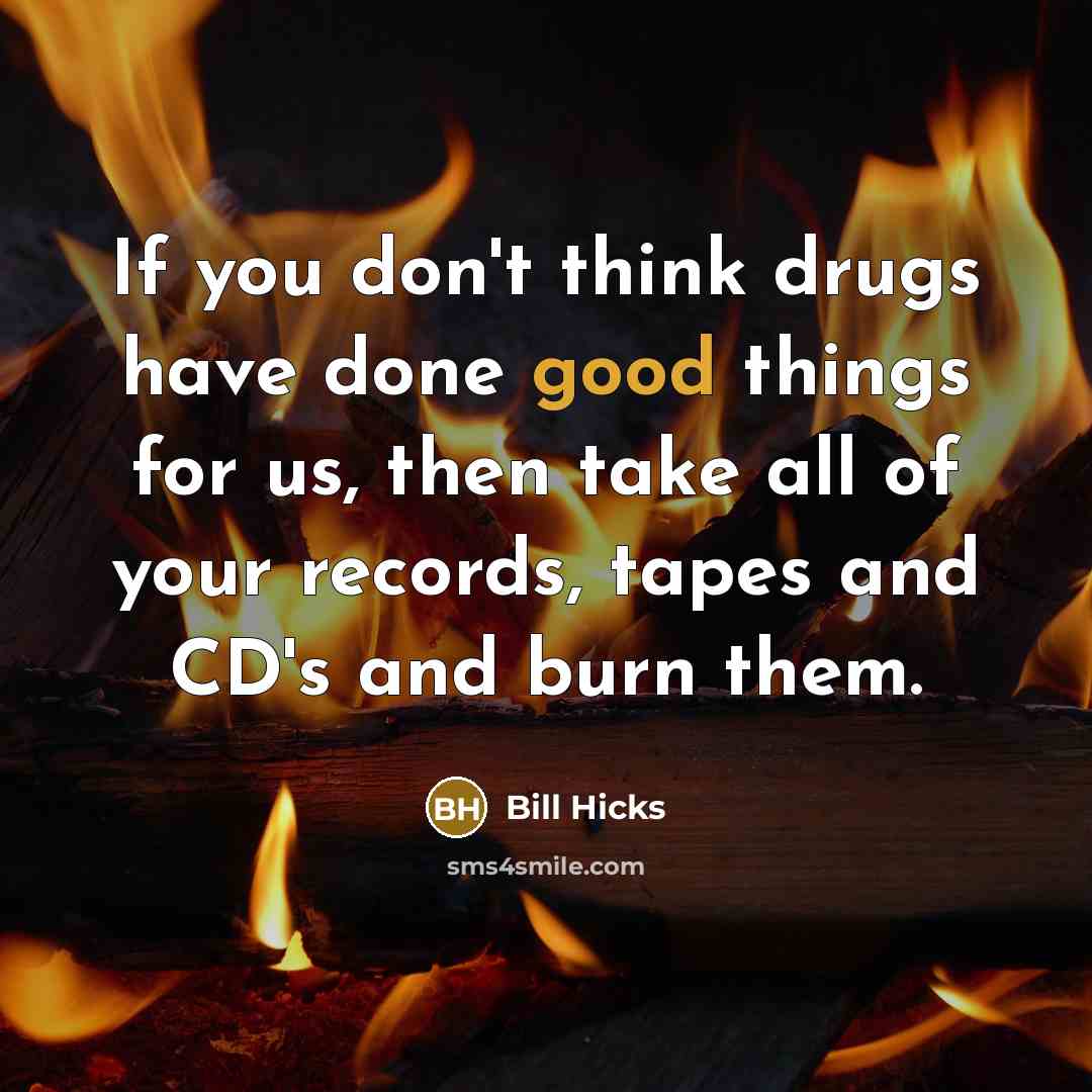 “If you don't think drugs have done good things for…” quote by Bill Hicks