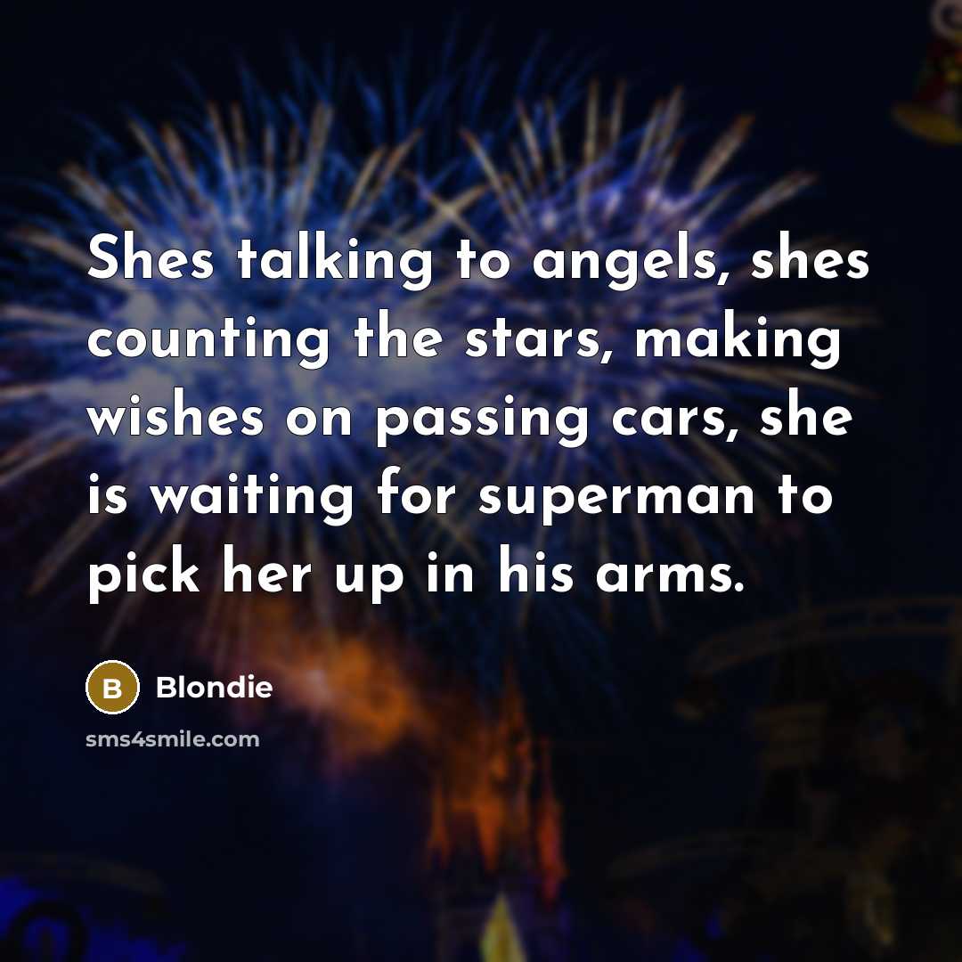 “Shes talking to angels, shes counting the stars, making wishes…” quote by Blondie
