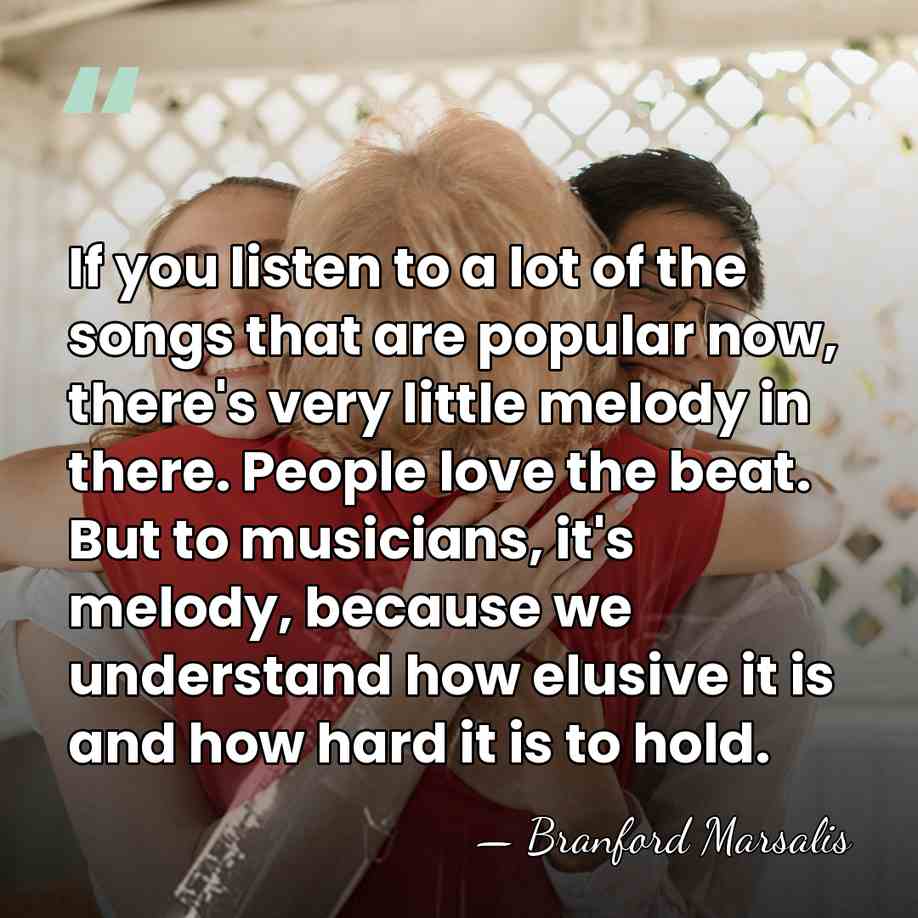 If you listen to a lot of the songs that are popular&hellip; - Branford Marsalis