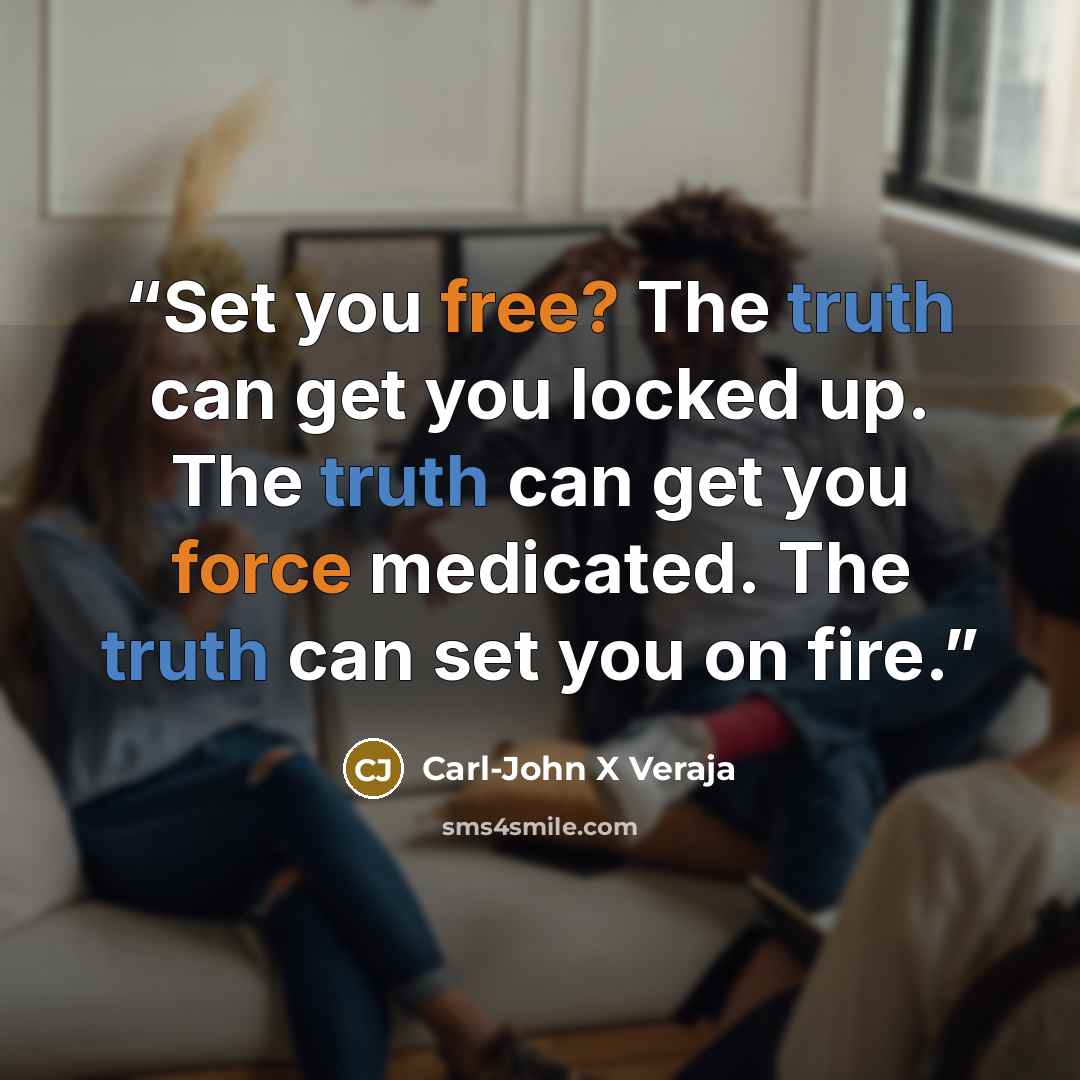 “Set you free? The truth can get you locked up. The truth can get you force medicated. The truth can set you on fire.” quote by Carl-John X Veraja