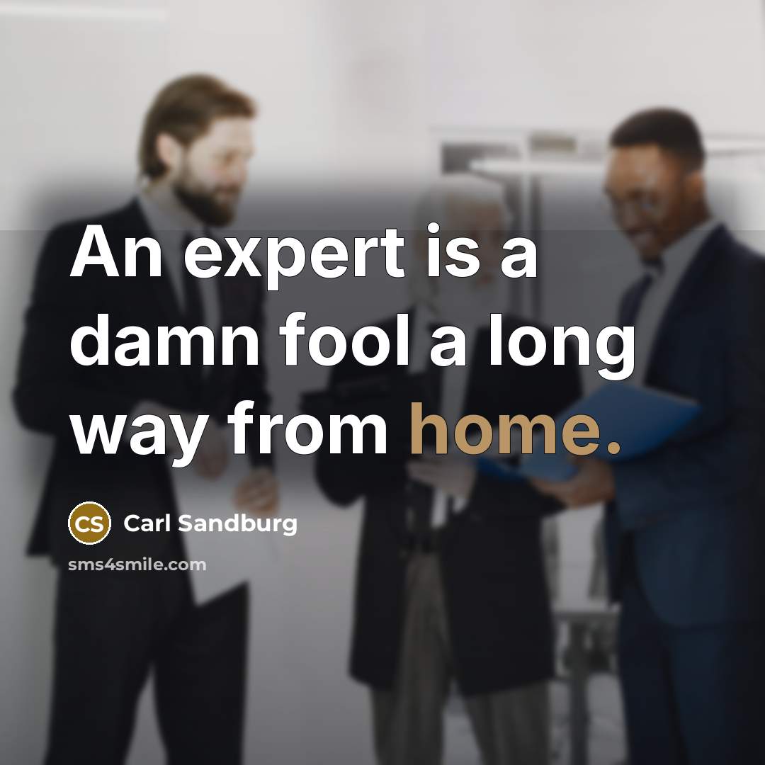 “An expert is a damn fool a long way from…” quote by Carl Sandburg