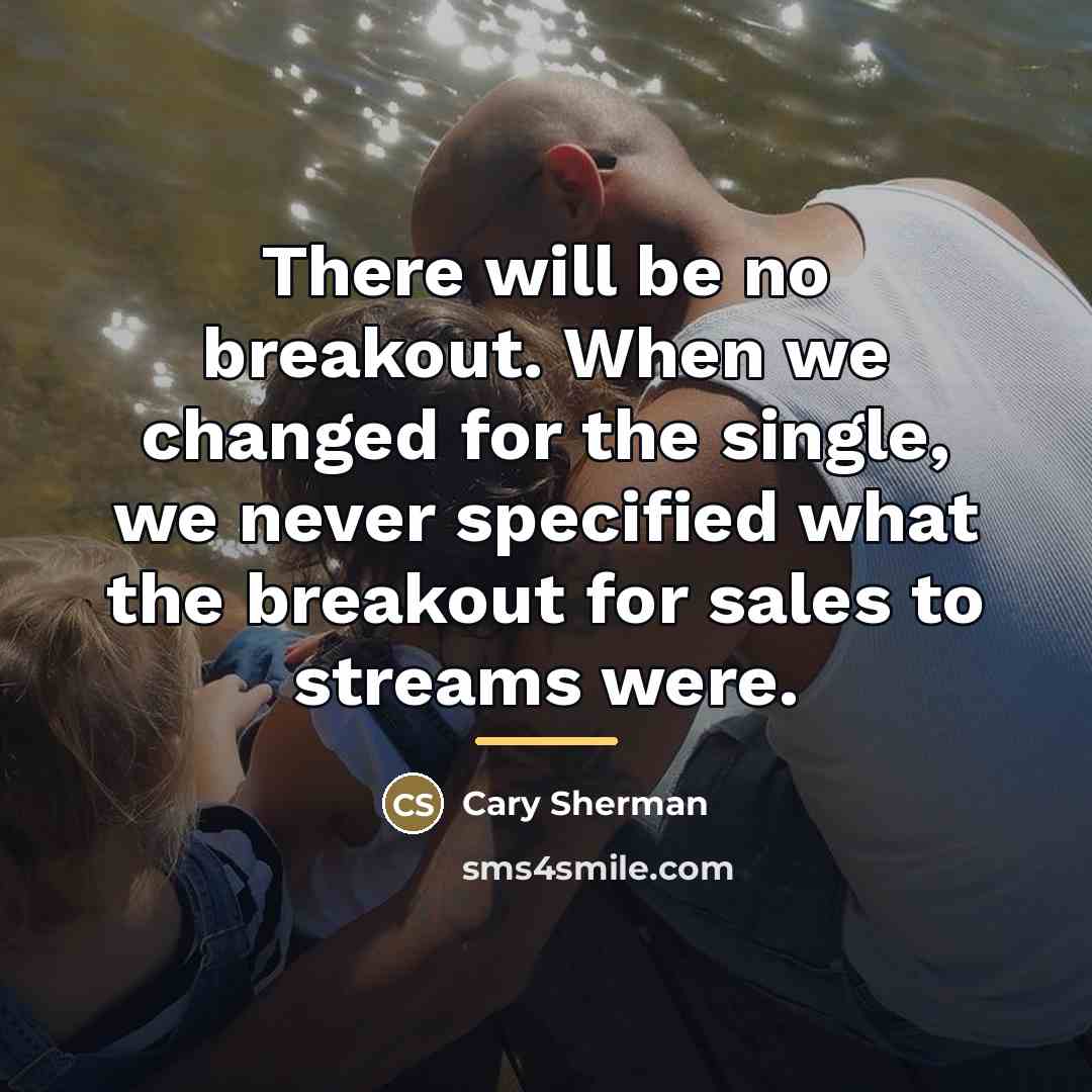“There will be no breakout. When we changed for the…” quote by Cary Sherman