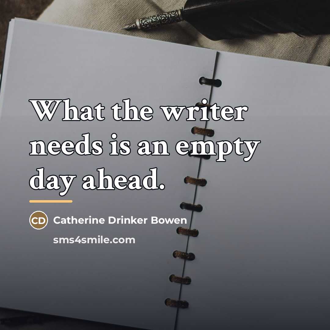 “What the writer needs is an empty day ahead.…” quote by Catherine Drinker Bowen