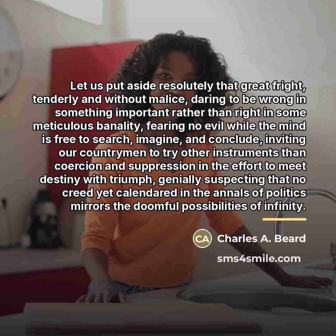 “Let us put aside resolutely that great fright, tenderly and…” quote by Charles A. Beard