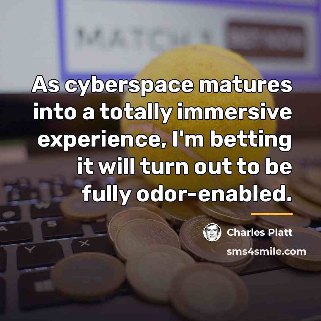 “As cyberspace matures into a totally immersive experience, I'm betting…” quote by Charles Platt
