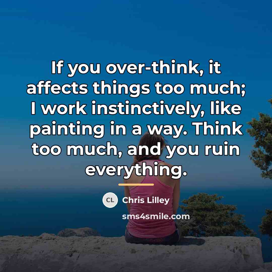 “If you over-think, it affects things too much; I work…” quote by Chris Lilley
