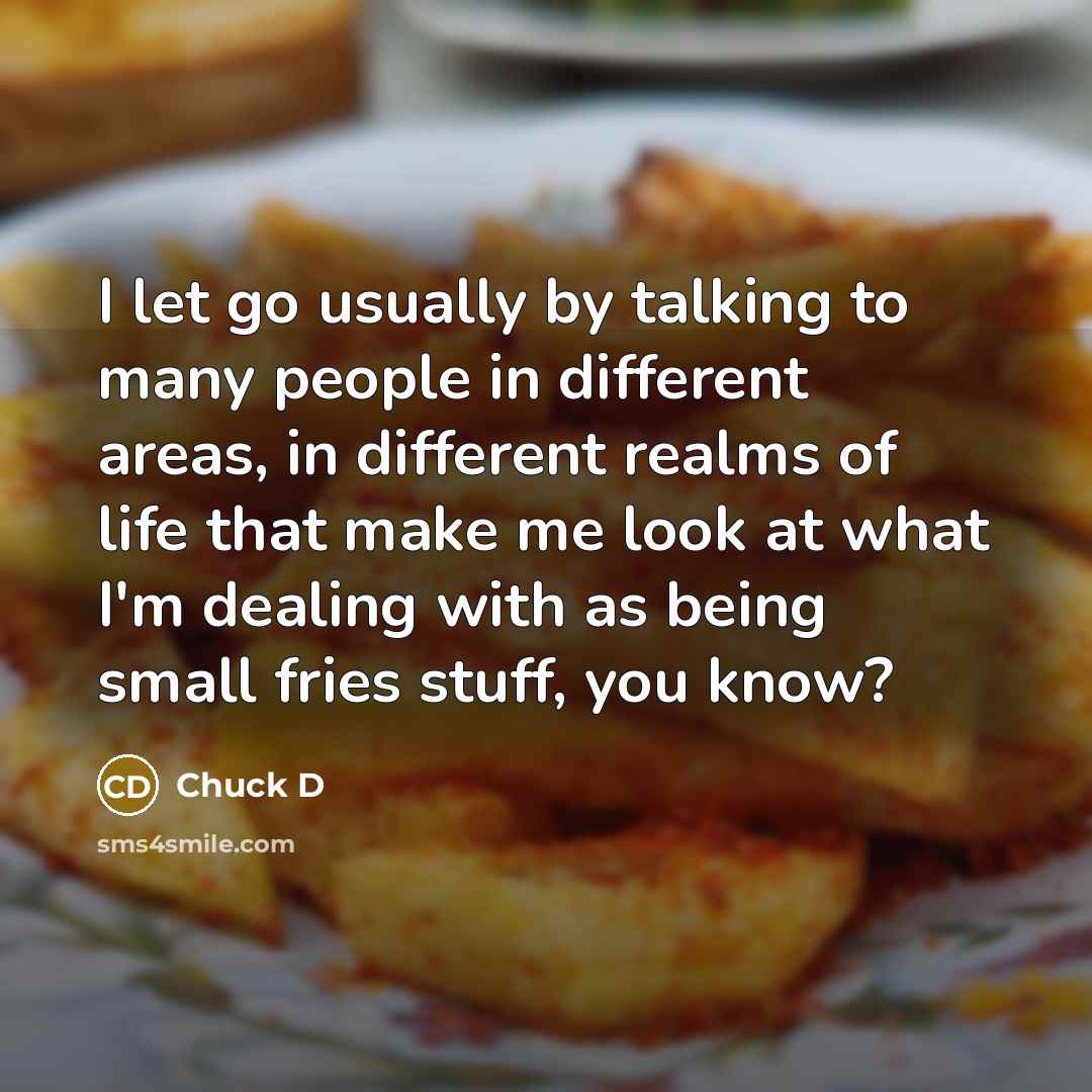 “I let go usually by talking to many people in…” quote by Chuck D