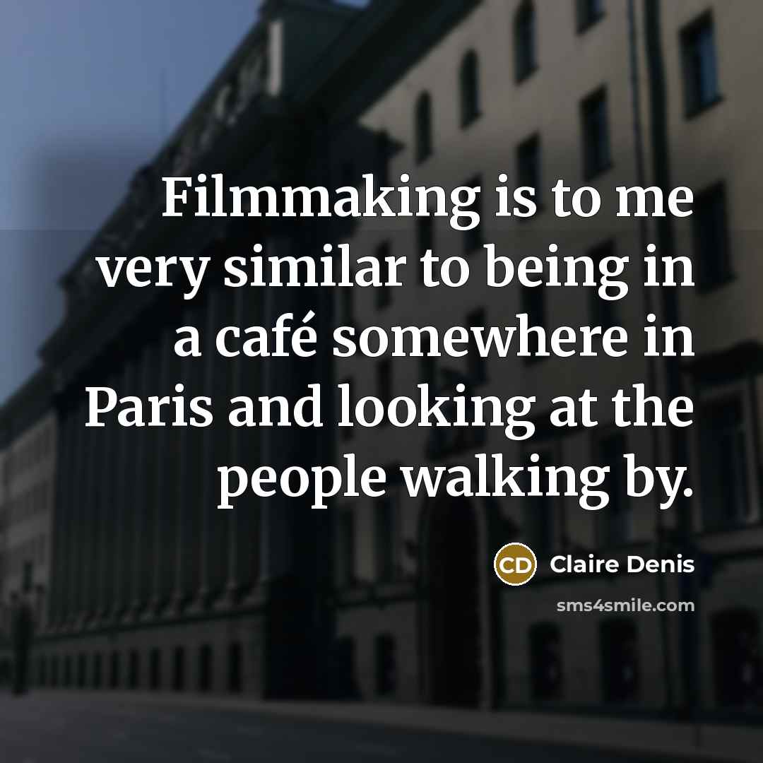 “Filmmaking is to me very similar to being in a…” quote by Claire Denis