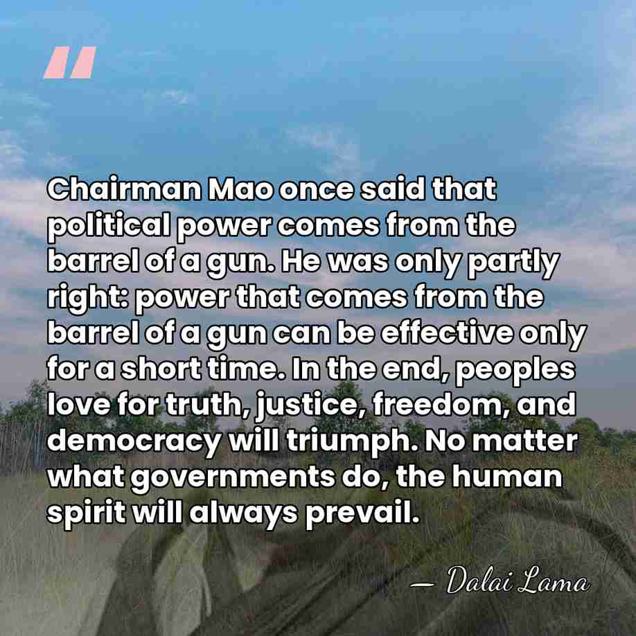 Chairman Mao once said that political power comes from the barrel of&hellip; - Dalai Lama