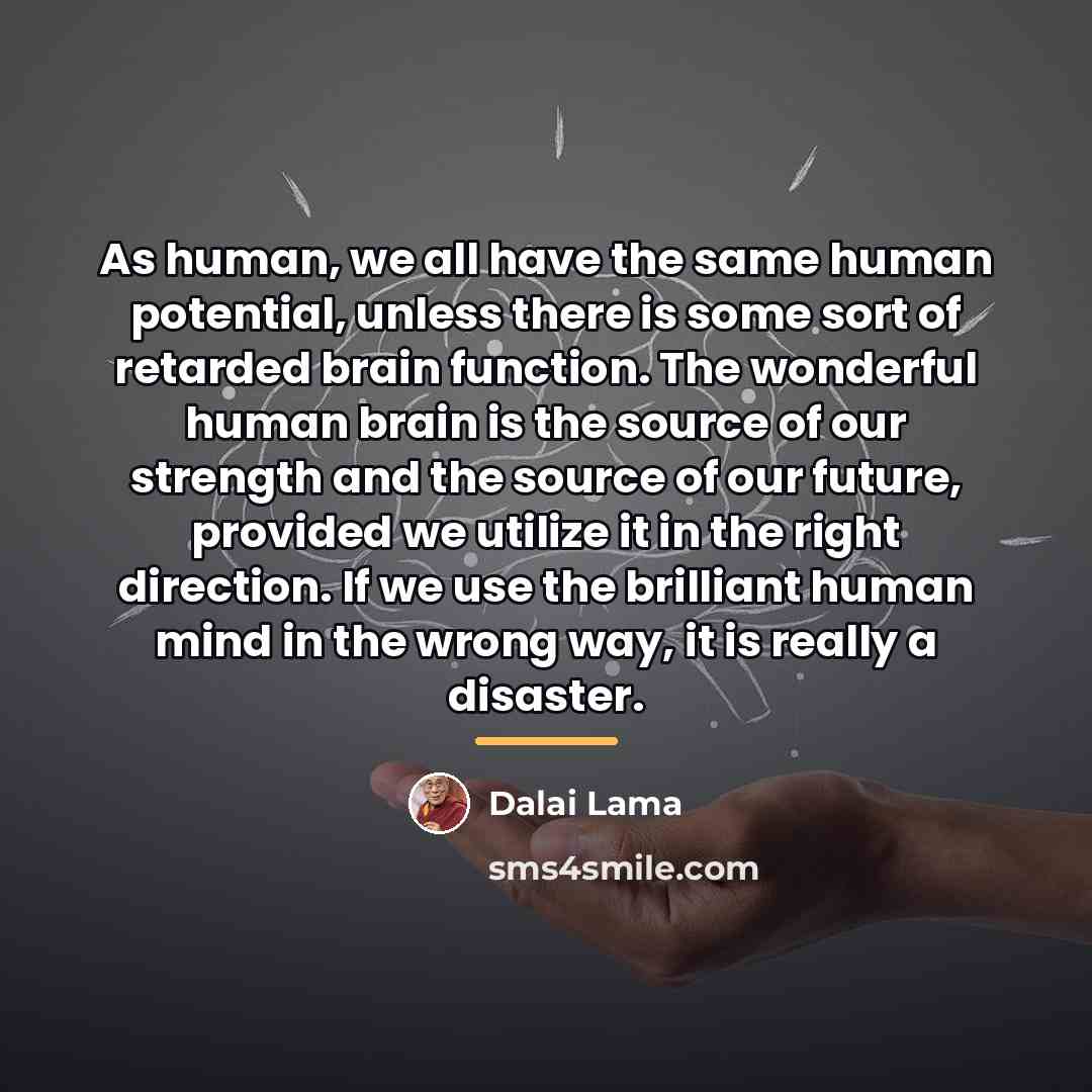 “As human, we all have the same human potential, unless…” quote by Dalai Lama