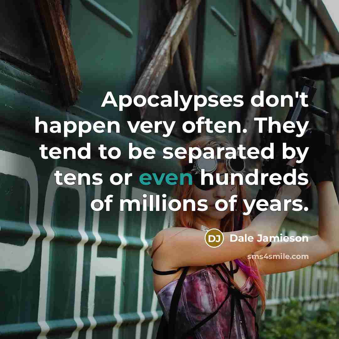 “Apocalypses don't happen very often. They tend to be separated…” quote by Dale Jamieson