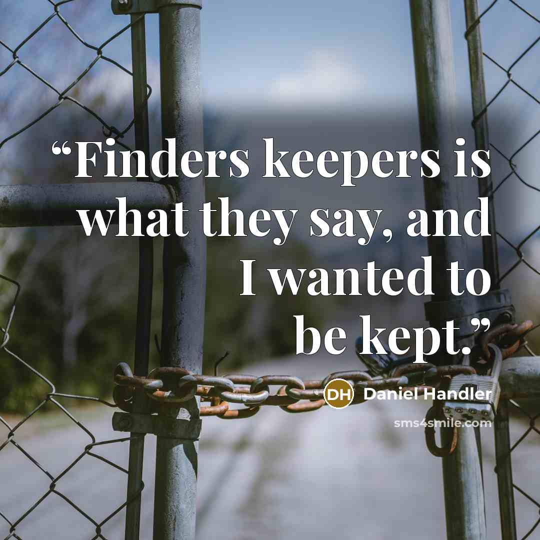 “Finders keepers is what they say, and I wanted to be kept.” quote by Daniel Handler