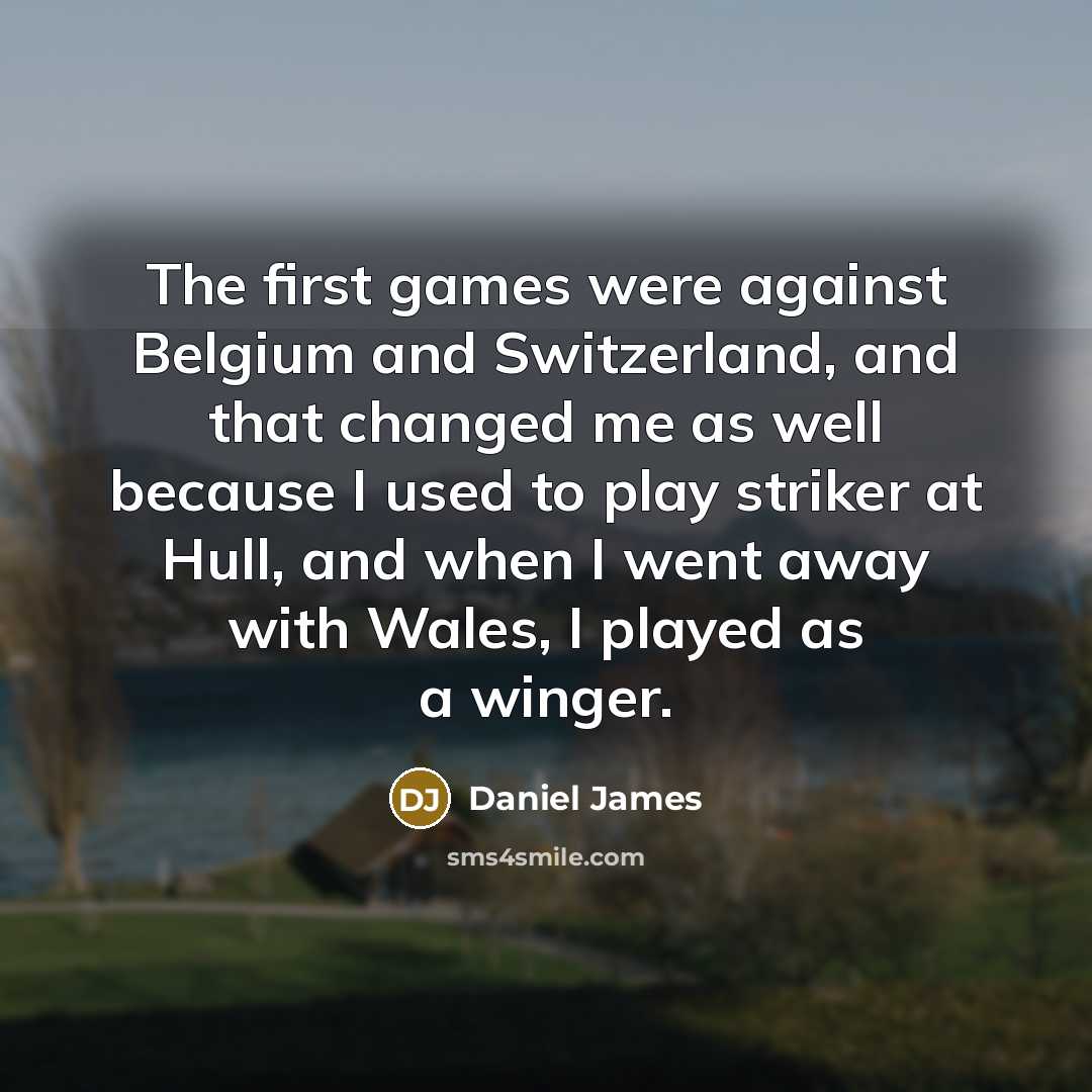 “The first games were against Belgium and Switzerland, and that…” quote by Daniel James