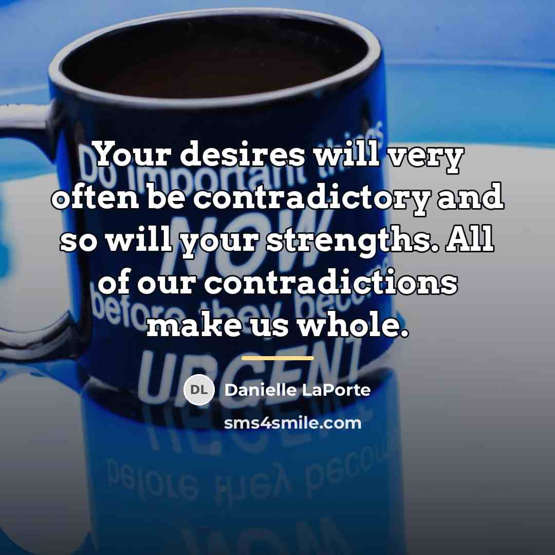 “Your desires will very often be contradictory and so will…” quote by Danielle LaPorte
