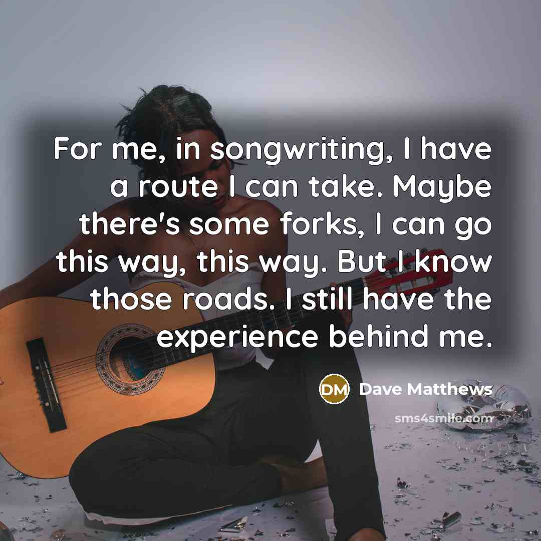 “For me, in songwriting, I have a route I can…” quote by Dave Matthews
