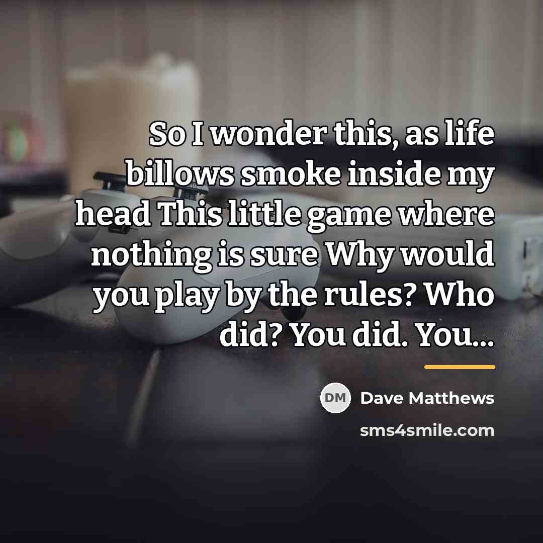 “So I wonder this, as life billows smoke inside my…” quote by Dave Matthews