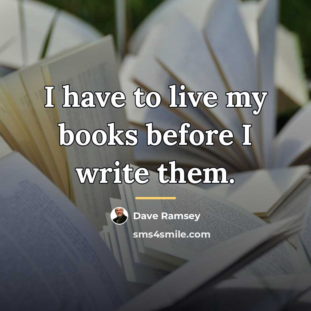 “I have to live my books before I write them.…” quote by Dave Ramsey
