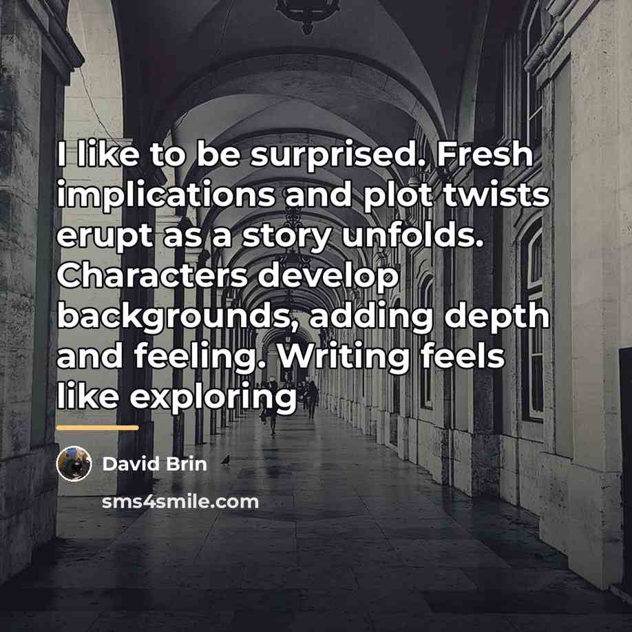 “I like to be surprised. Fresh implications and plot twists…” quote by David Brin