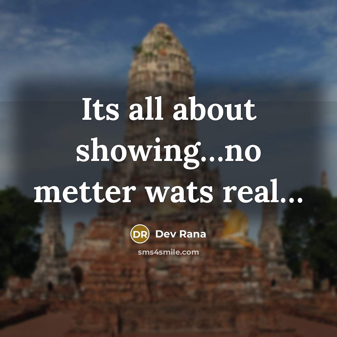 “Its all about showing…no metter wats real…” quote by Dev Rana