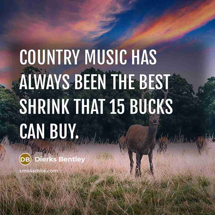 “Country music has always been the best shrink that 15…” quote by Dierks Bentley