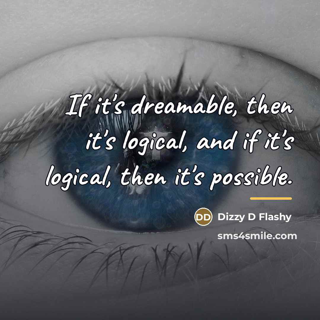 “If it's dreamable, then it's logical, and if it's logical,…” quote by Dizzy D Flashy