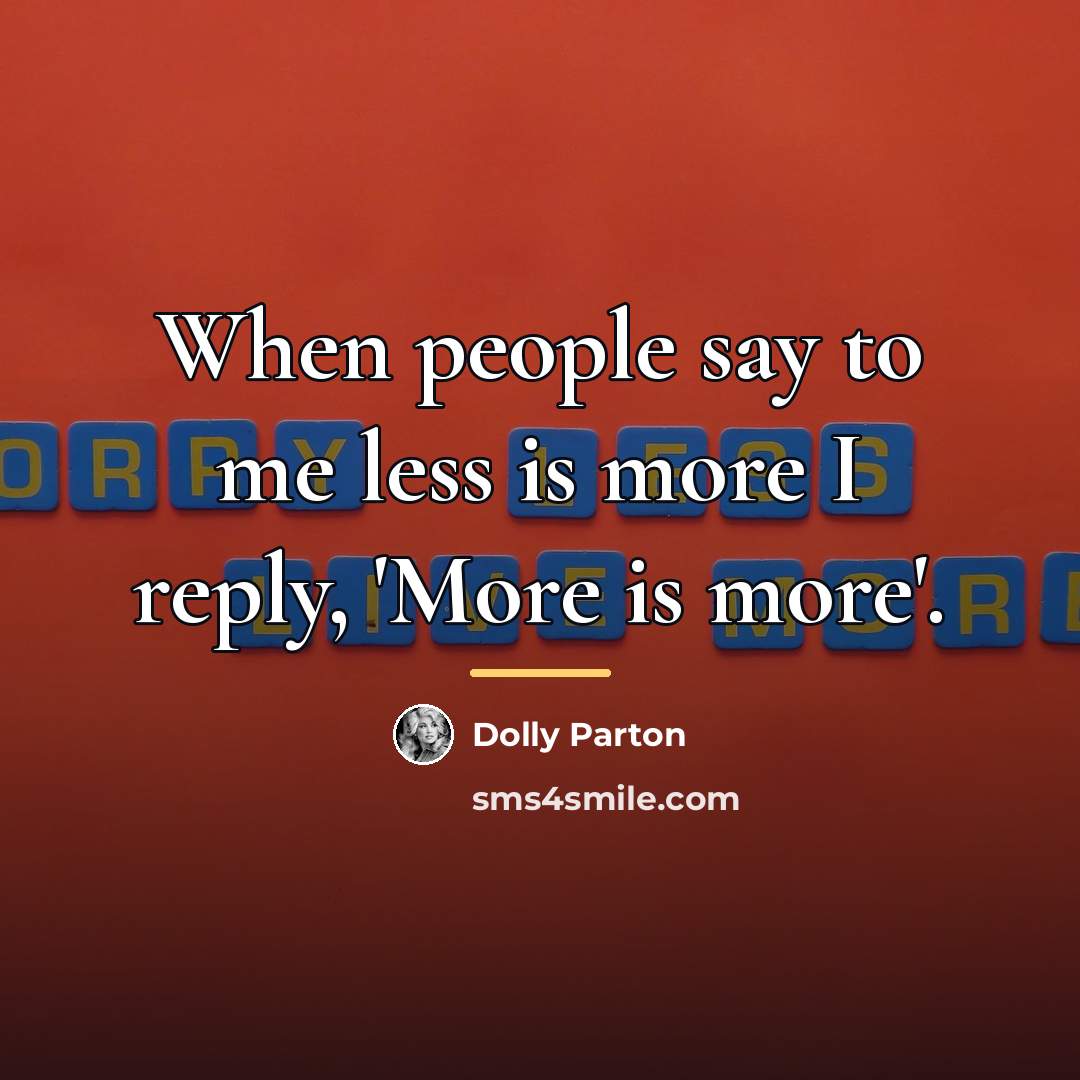 “When people say to me less is more I reply,…” quote by Dolly Parton