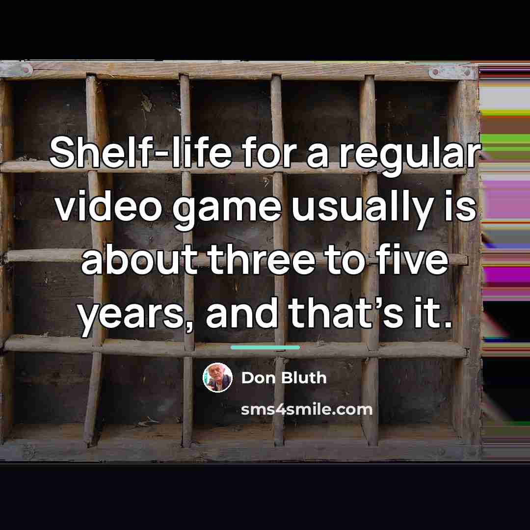 “Shelf-life for a regular video game usually is about three…” quote by Don Bluth