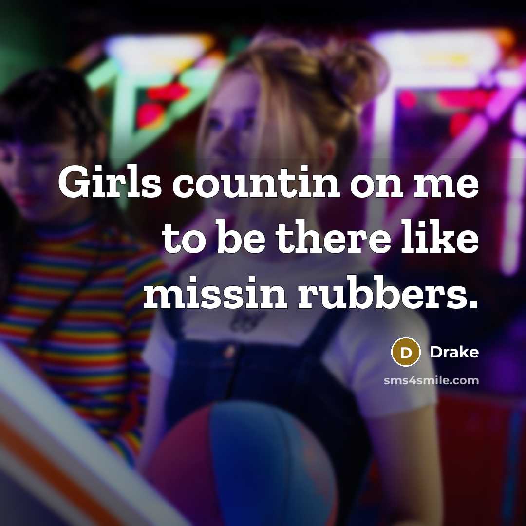 “Girls countin on me to be there like missin rubbers.…” quote by Drake