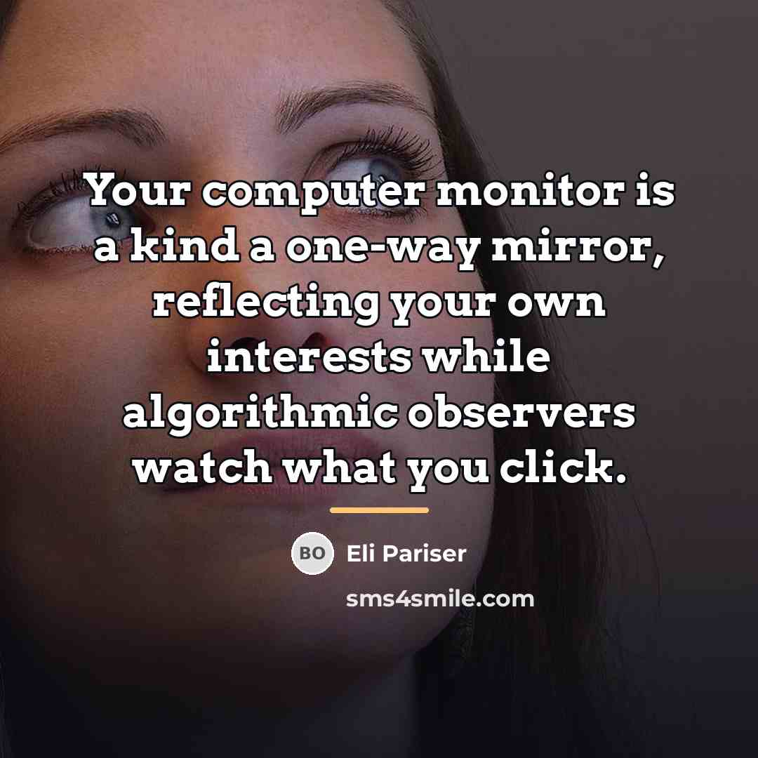 “Your computer monitor is a kind a one-way mirror, reflecting…” quote by Eli Pariser