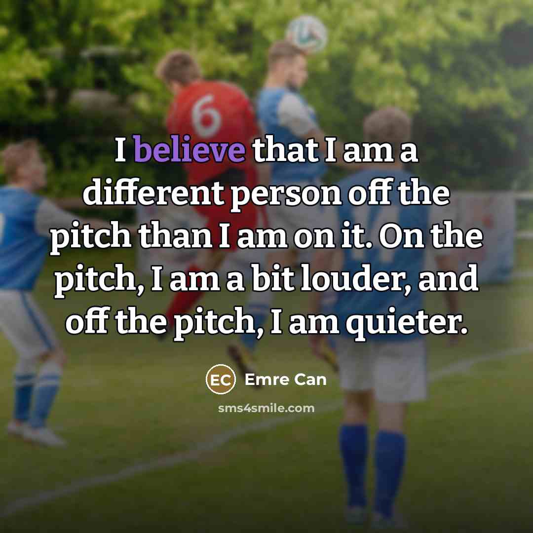 “I believe that I am a different person off the…” quote by Emre Can