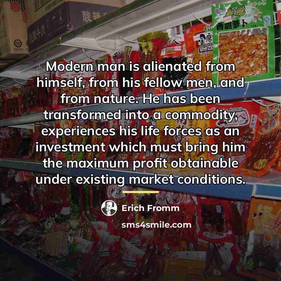 “Modern man is alienated from himself, from his fellow men,…” quote by Erich Fromm
