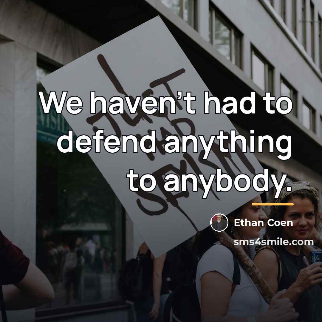 “We haven't had to defend anything to anybody.…” quote by Ethan Coen
