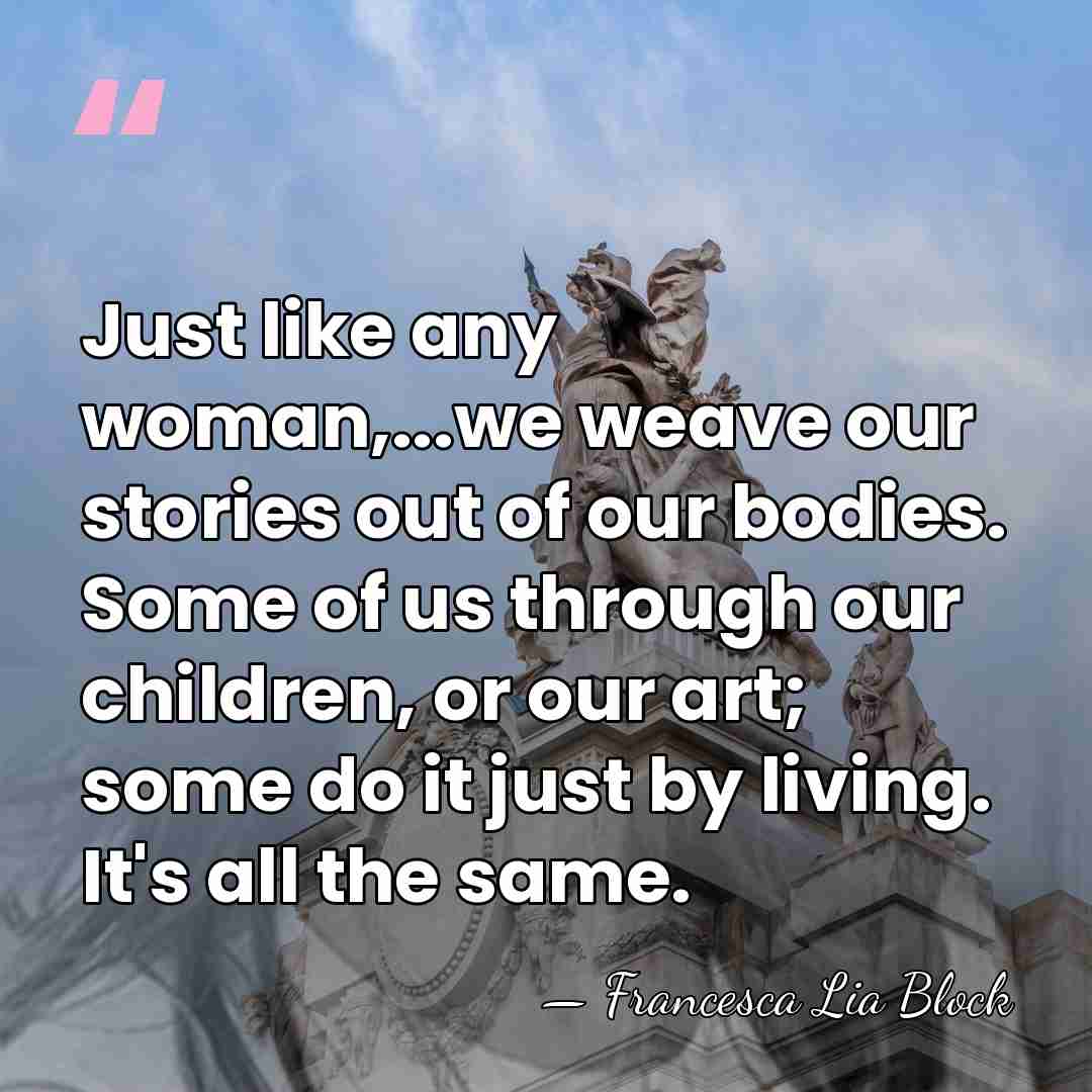 Just like any woman,...we weave our stories out of our bodies. Some&hellip; - Francesca Lia Block