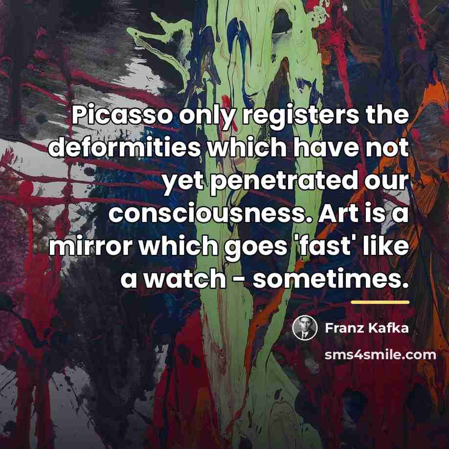 “Picasso only registers the deformities which have not yet penetrated…” quote by Franz Kafka