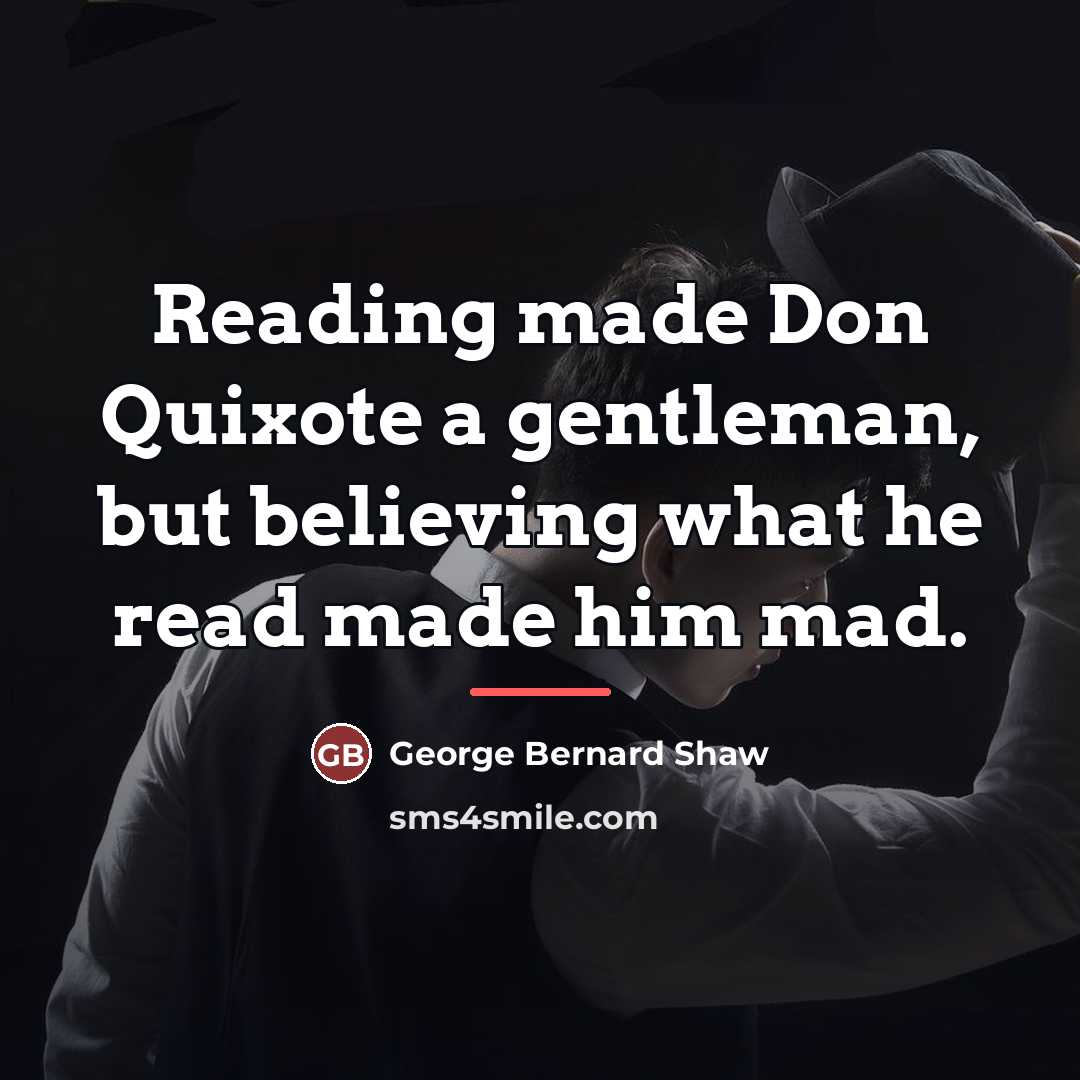 “Reading made Don Quixote a gentleman, but believing what he…” quote by George Bernard Shaw