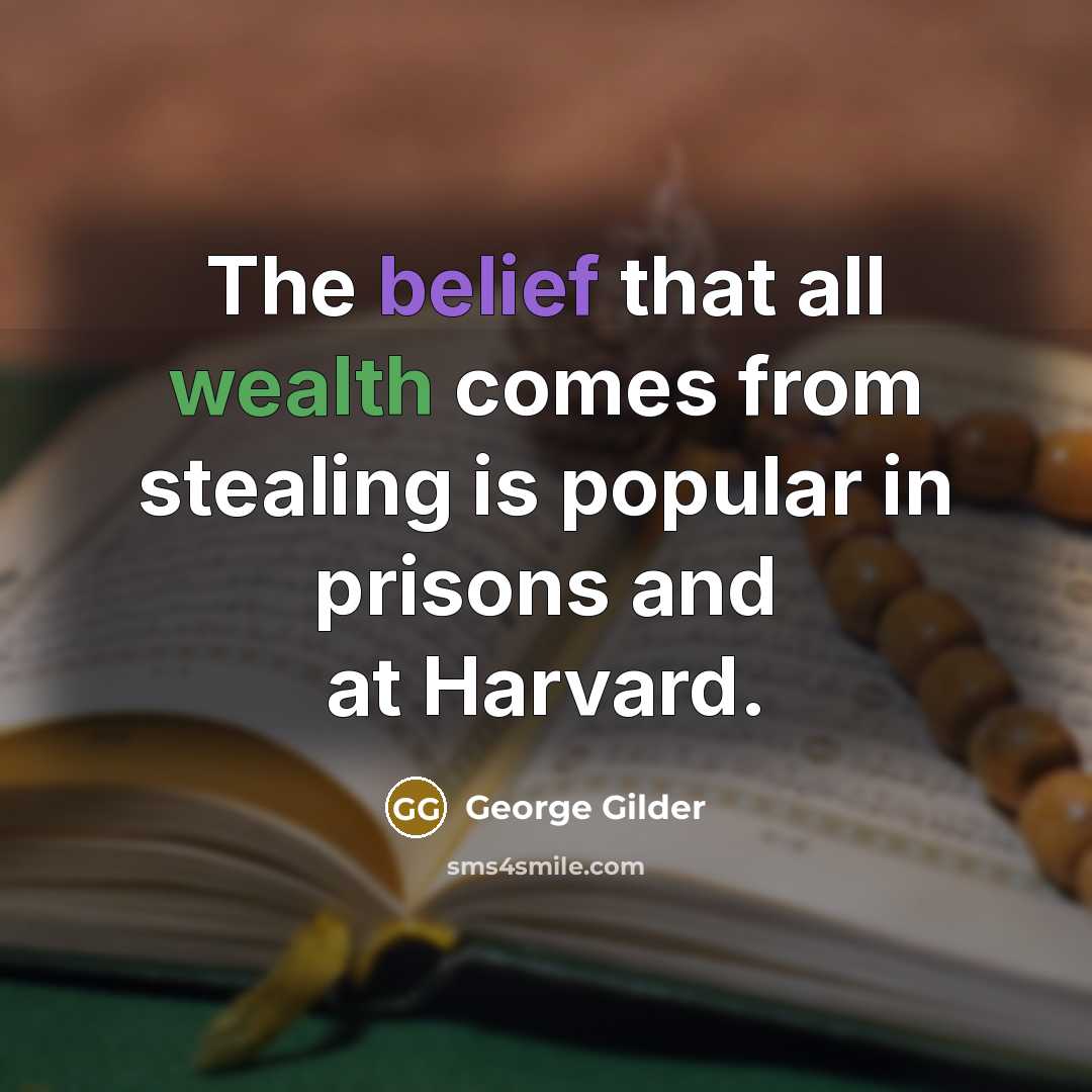“The belief that all wealth comes from stealing is popular…” quote by George Gilder