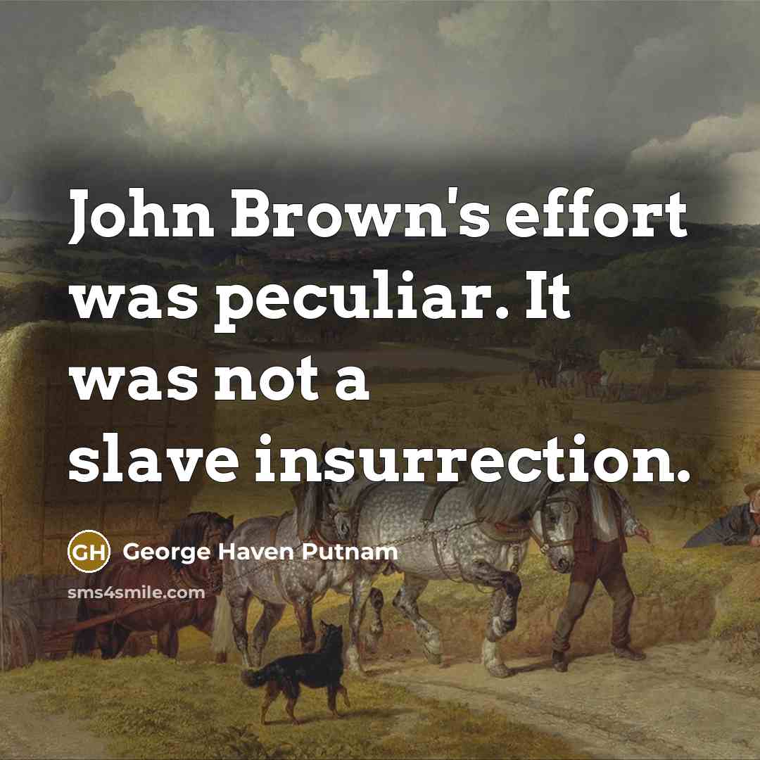 “John Brown's effort was peculiar. It was not a slave…” quote by George Haven Putnam