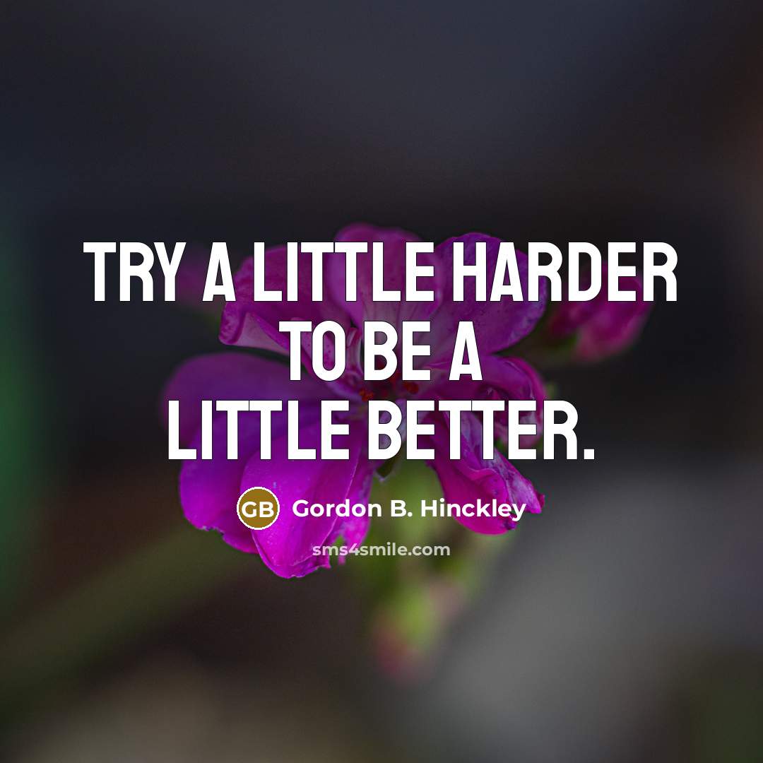 “Try a little harder to be a little better.…” quote by Gordon B. Hinckley