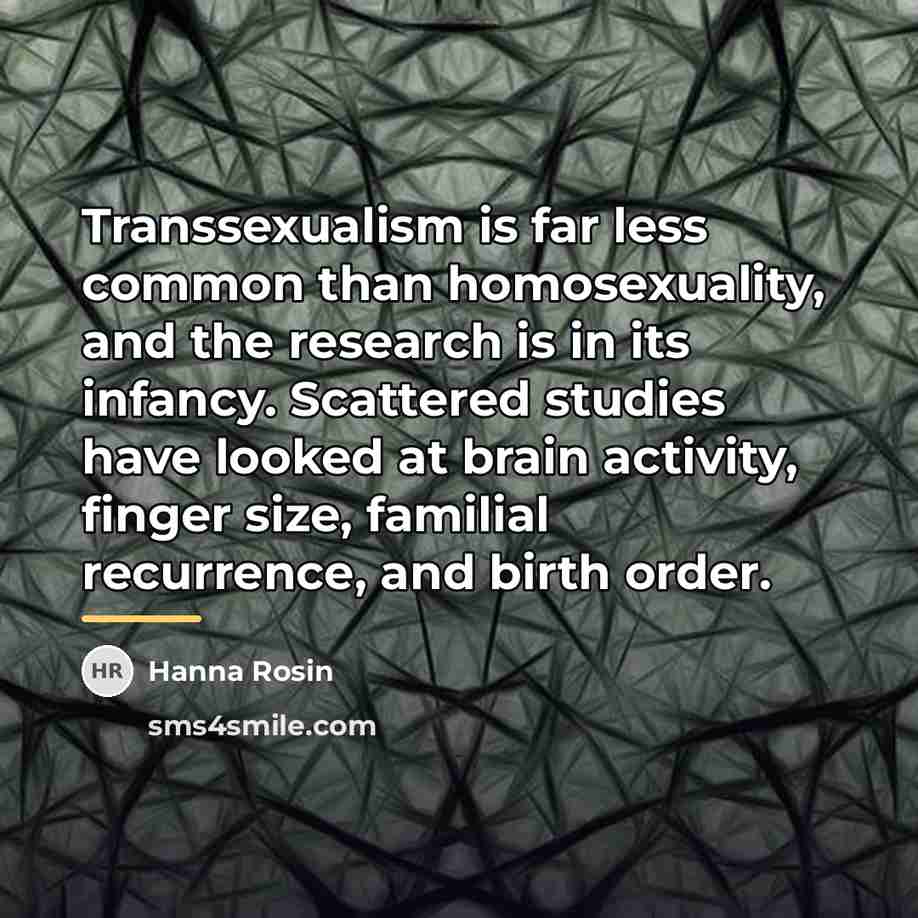 “Transsexualism is far less common than homosexuality, and the research…” quote by Hanna Rosin
