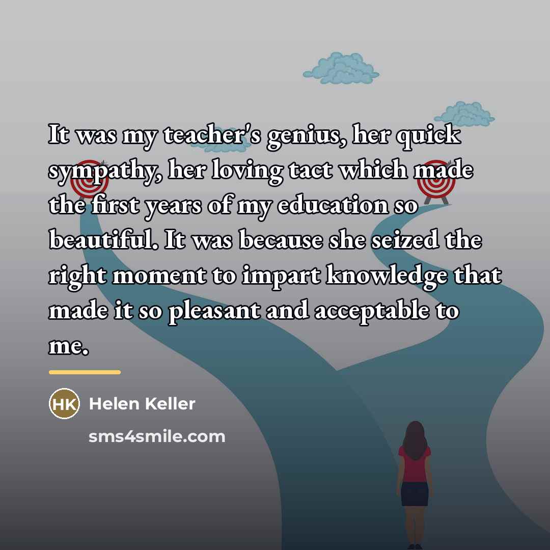 “It was my teacher's genius, her quick sympathy, her loving…” quote by Helen Keller