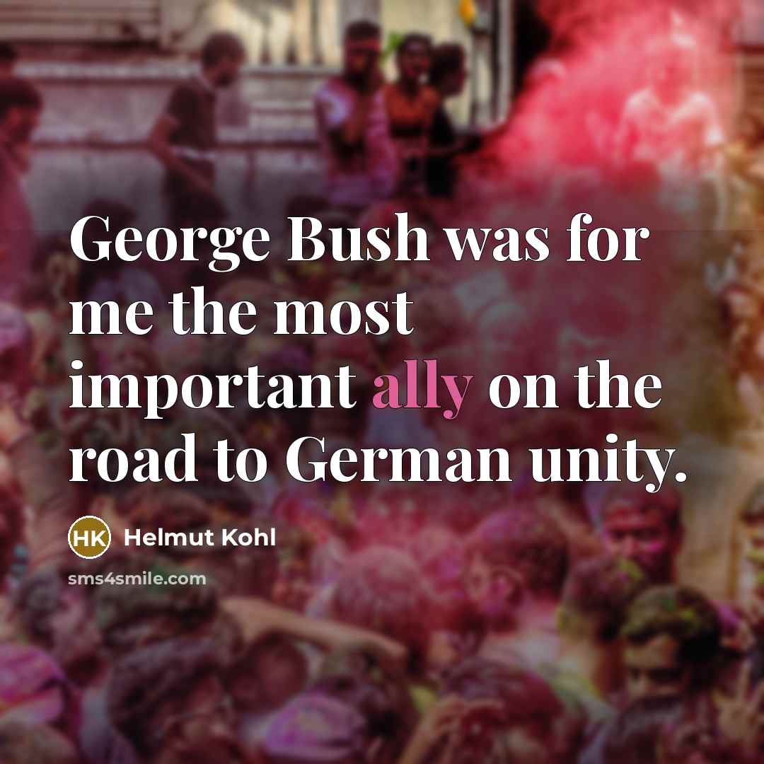 “George Bush was for me the most important ally on…” quote by Helmut Kohl