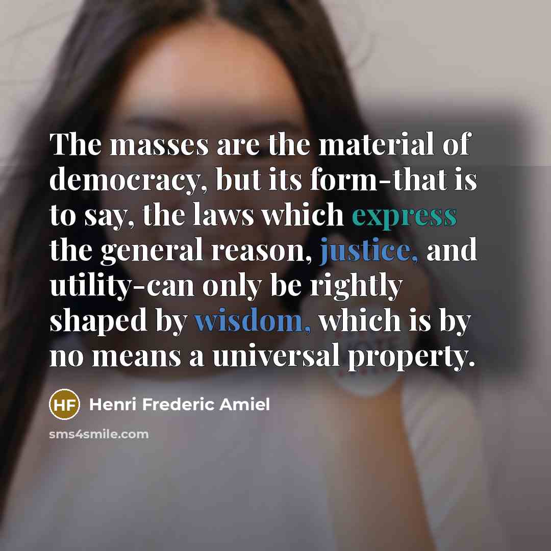 “The masses are the material of democracy, but its form-that…” quote by Henri Frederic Amiel