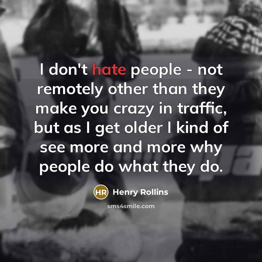 “I don't hate people - not remotely other than they…” quote by Henry Rollins