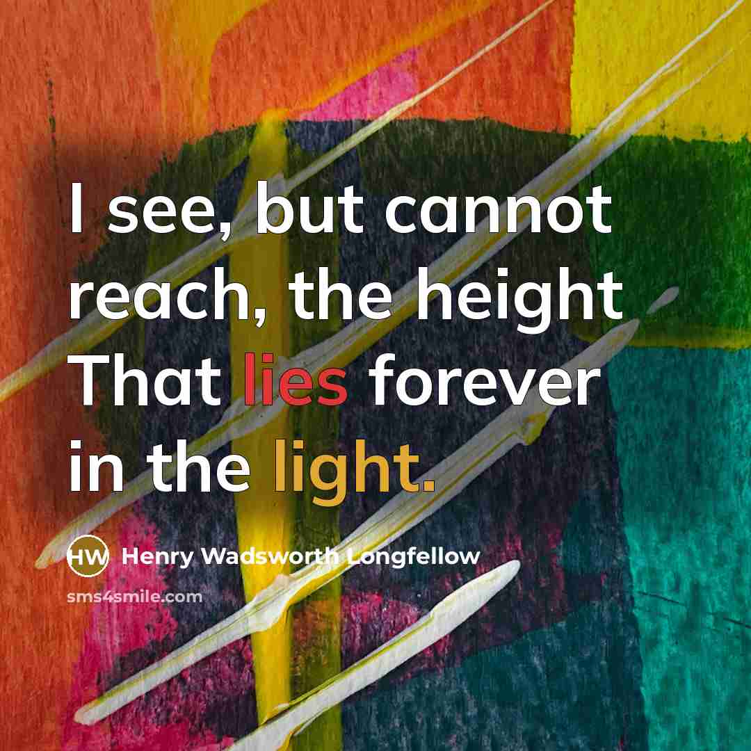 “I see, but cannot reach, the height That lies forever…” quote by Henry Wadsworth Longfellow