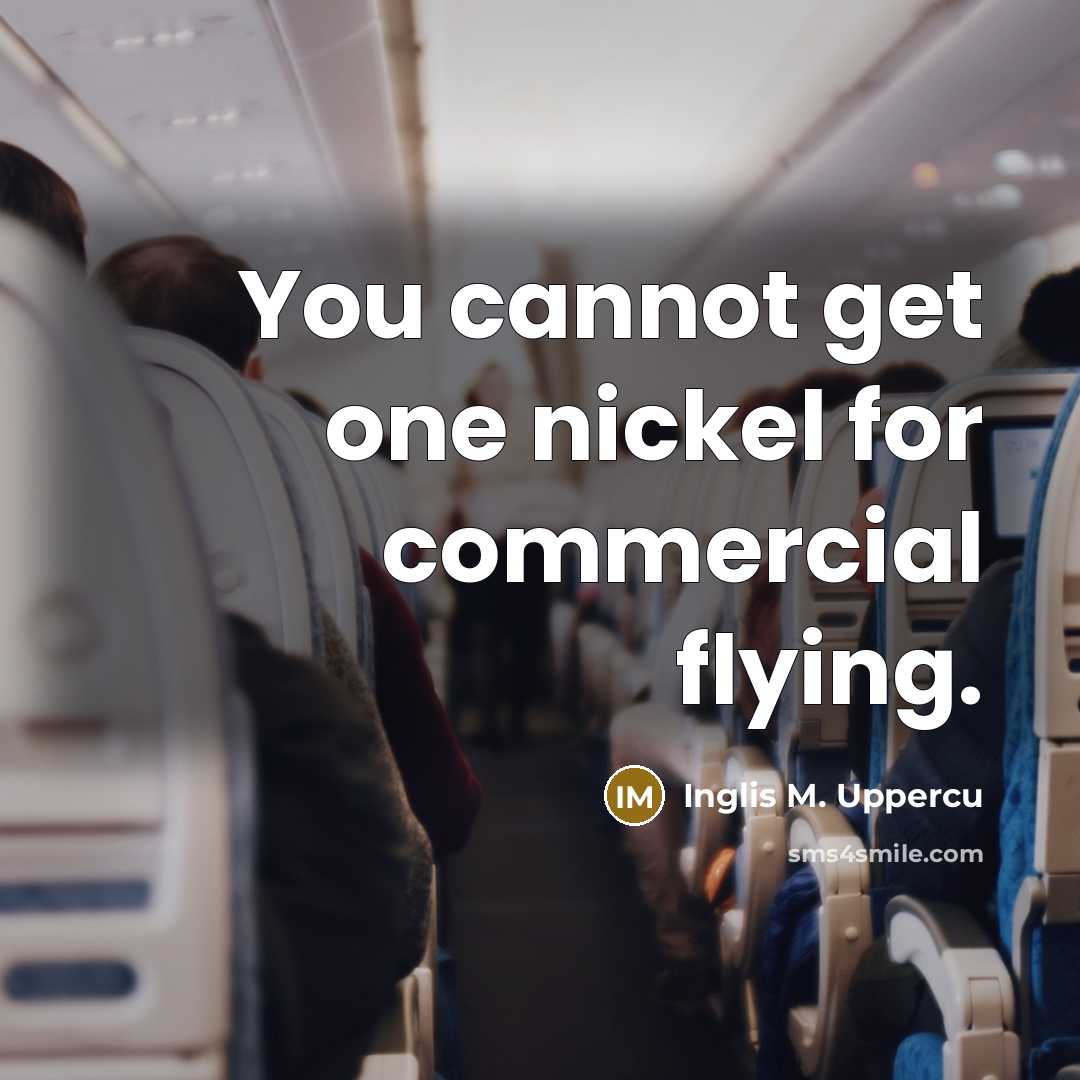 “You cannot get one nickel for commercial flying.” quote by Inglis M. Uppercu