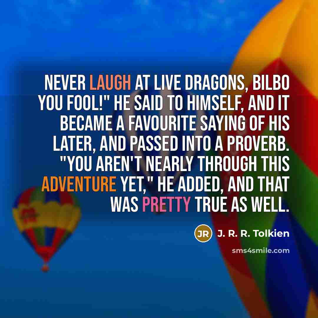 “Never laugh at live dragons, Bilbo you fool!" he said…” quote by J. R. R. Tolkien