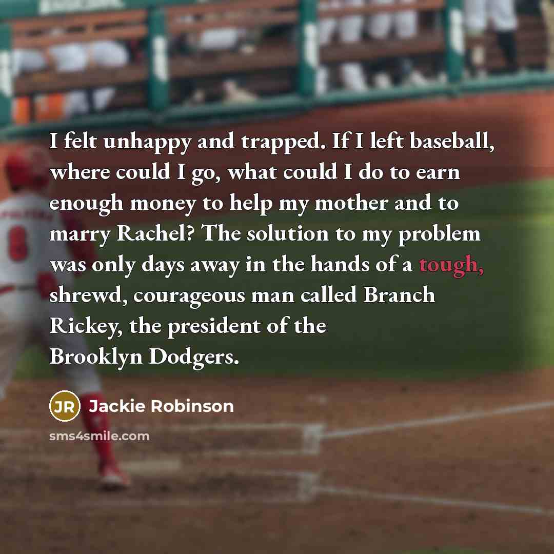“I felt unhappy and trapped. If I left baseball, where…” quote by Jackie Robinson