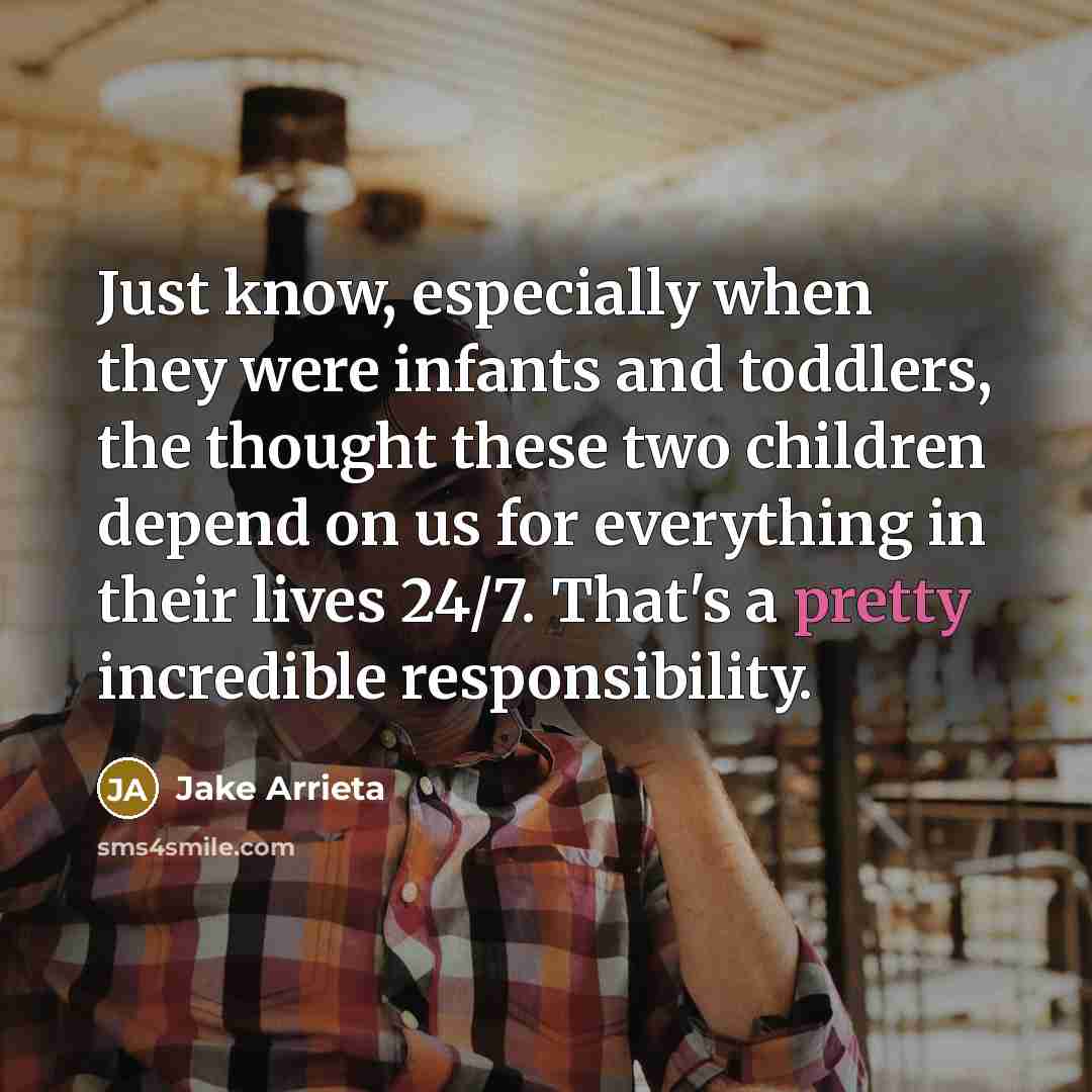 “Just know, especially when they were infants and toddlers, the…” quote by Jake Arrieta